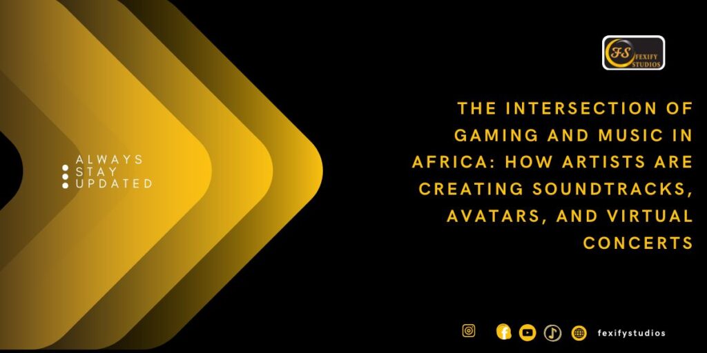 The Intersection of Gaming and Music in Africa: How Artists Are Creating Soundtracks, Avatars, and Virtual Concerts