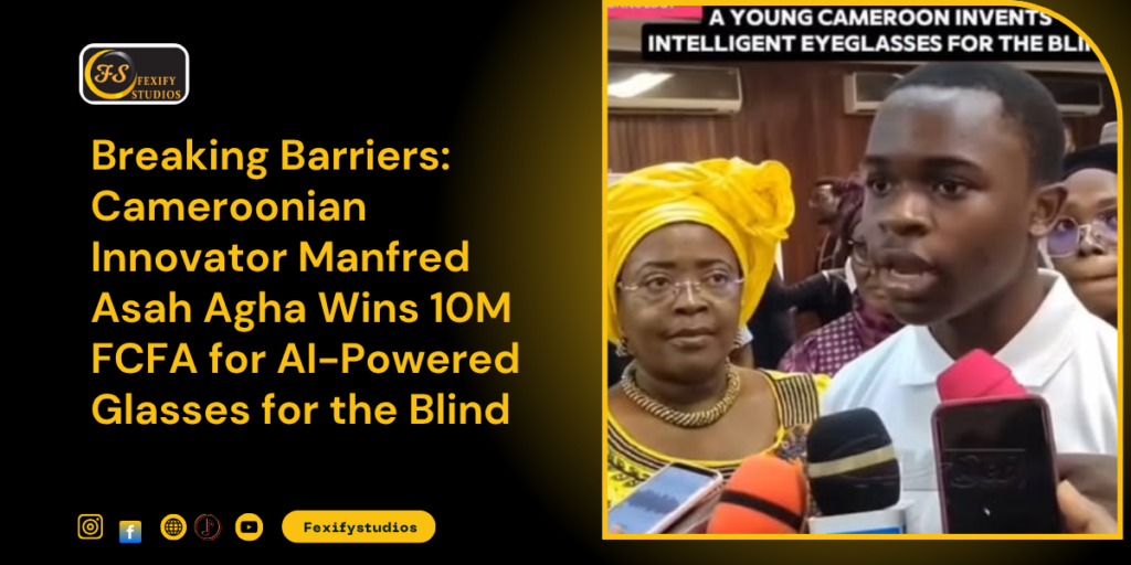 Breaking Barriers: Cameroonian Innovator Manfred Asah Agha Wins 10M FCFA for AI-Powered Glasses for the Blind