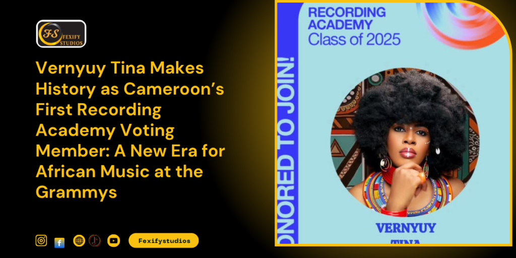 Vernyuy Tina Makes History as Cameroon’s First Recording Academy Voting Member: A New Era for African Music at the Grammys