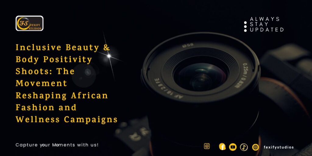 Inclusive Beauty & Body Positivity Shoots: The Movement Reshaping African Fashion and Wellness Campaigns
