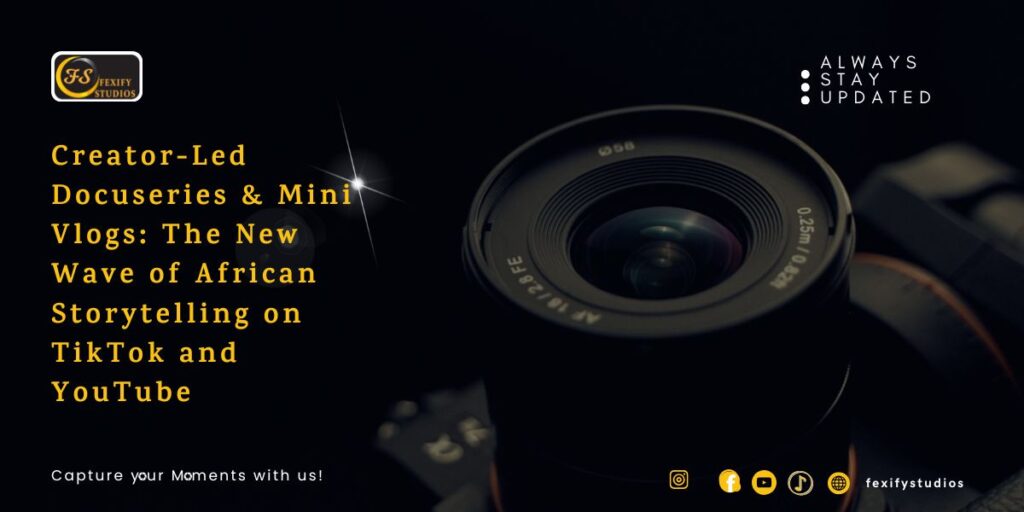 Creator-Led Docuseries & Mini Vlogs: The New Wave of African Storytelling on TikTok and YouTube