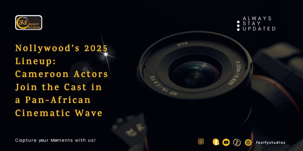 Nollywood’s 2025 Lineup: Cameroon Actors Join the Cast in a Pan-African Cinematic Wave