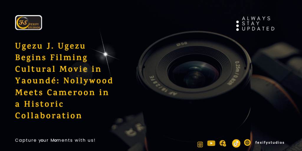 Ugezu J. Ugezu Begins Filming Cultural Movie in Yaoundé: Nollywood Meets Cameroon in a Historic Collaboration