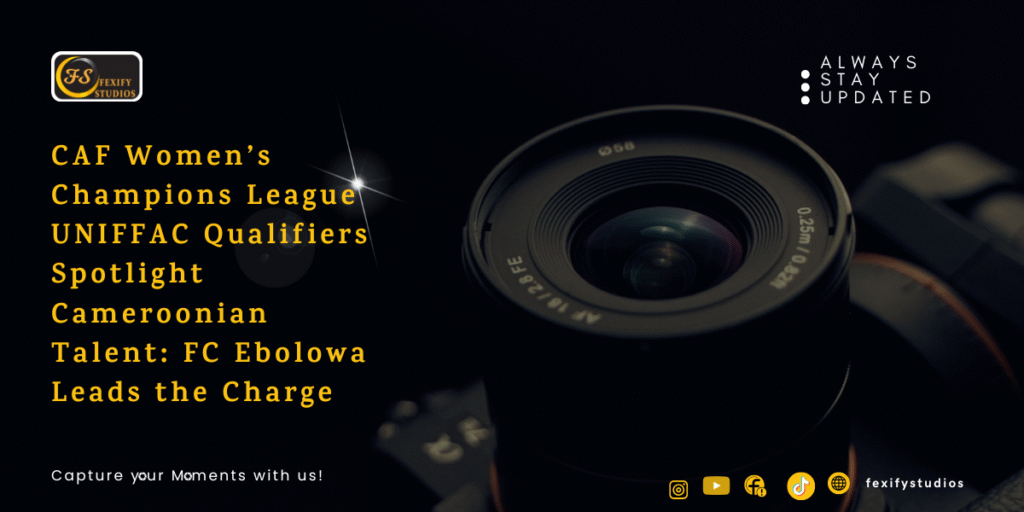 CAF Women’s Champions League UNIFFAC Qualifiers Spotlight Cameroonian Talent: FC Ebolowa Leads the Charge