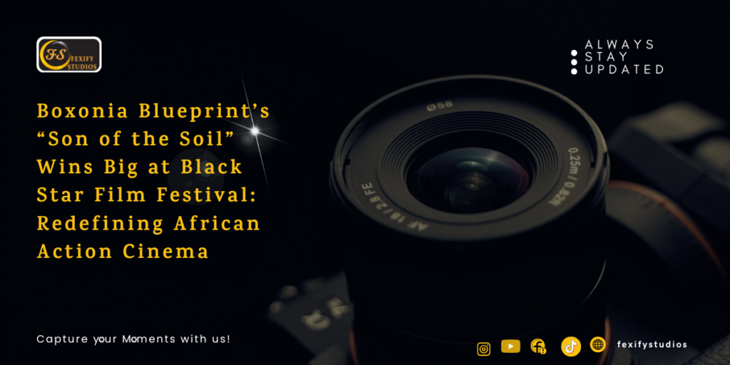 Boxonia Blueprint’s “Son of the Soil” Wins Big at Black Star Film Festival: Redefining African Action Cinema