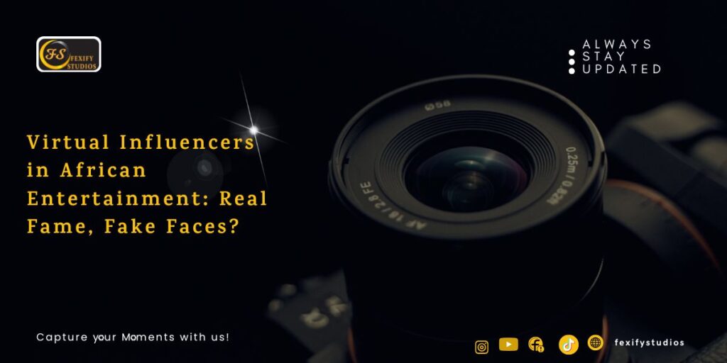 Virtual Influencers in African Entertainment: Real Fame, Fake Faces?