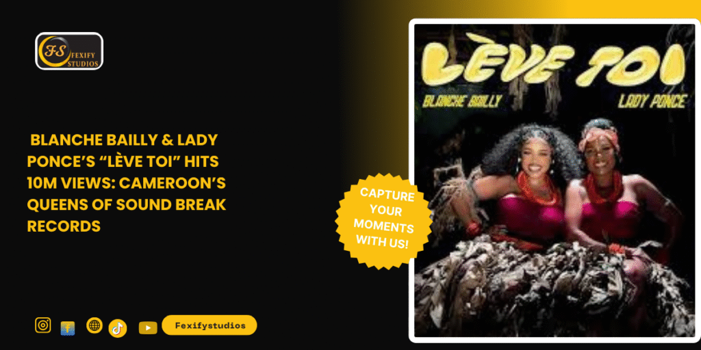 Blanche Bailly & Lady Ponce’s “Lève Toi” Hits 10M Views: Cameroon’s Queens of Sound Break Records